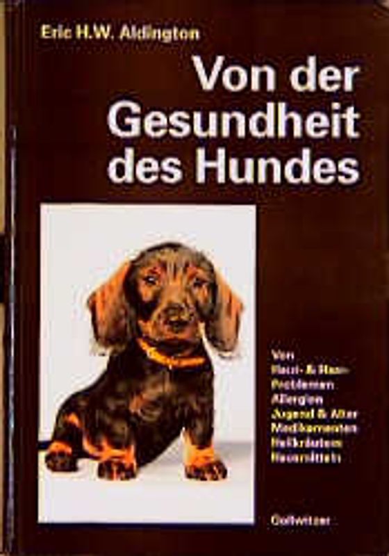 Von der Gesundheit des Hundes. Von Haut- und Haarproblemen, Jugend und Alter, gesunder Ernährung, Medikamenten, Heilkräutern, Hausmitteln