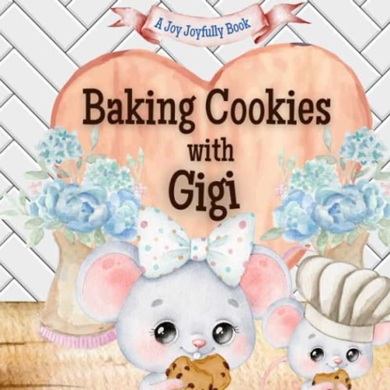 Baking Cookies with Gigi!: A charming rhyming book about baking with your grandchild! Cookie recipe included! Gigi Loves You! Gigi Loves Me! I love Gigi!