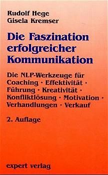 Die Faszination erfolgreicher Kommunikation. Die NLP-Werkzeuge für Coaching - Effektivität - Führung - Kreativität - Konfliktlösung - Motivation - Verhandlungen - Verkauf