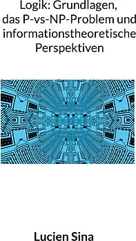 Logik: Grundlagen, das P-vs-NP-Problem und informationstheoretische Perspektiven