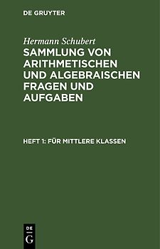 Hermann Schubert: Sammlung von arithmetischen und algebraischen Fragen und Aufgaben / Für mittlere Klassen