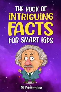 The Book of Intriguing Facts for Smart Kids: Odd Facts for Curious Minds (Thinking Books for Kids, Band 3)