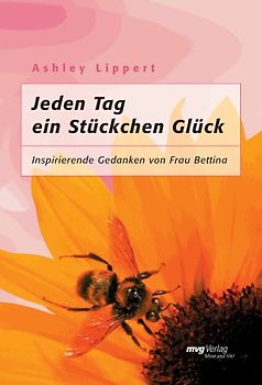 Jeden Tag ein Stückchen Glück. Inspirierende Gedanken von Frau Bettina