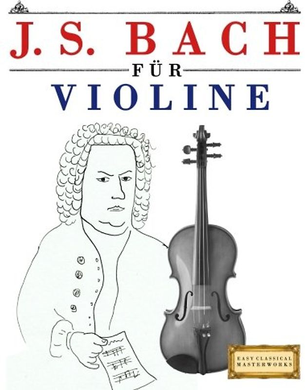 J. S. Bach für Violine: 10 Leichte Stücke für Violine Anfänger Buch