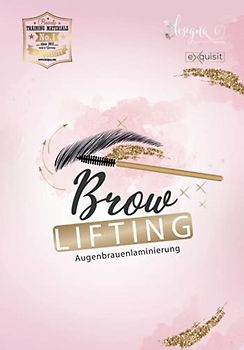 Brow lifting - Augenbrauenlaminierung: Umfangreiches Fachwissen als Schulungsunterlagen - für eigene Schulungszwecke