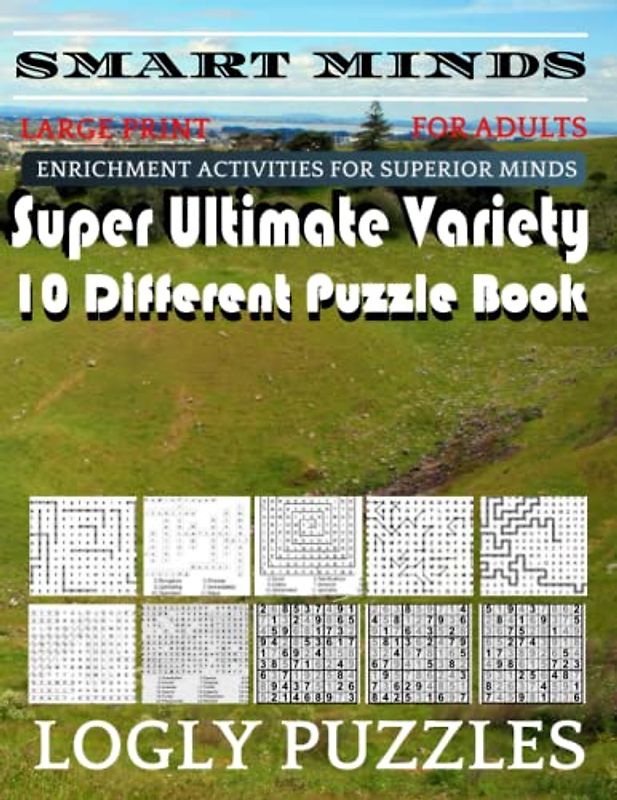 Smart Minds -Variety 10 Different Puzzle Book For Adults: Ultimate Variety Puzzles Large-Print Word Search, Word Maze .Word Spiral ,Word Angles, ... Crossword And Sudoku Easy , Medium And Hard