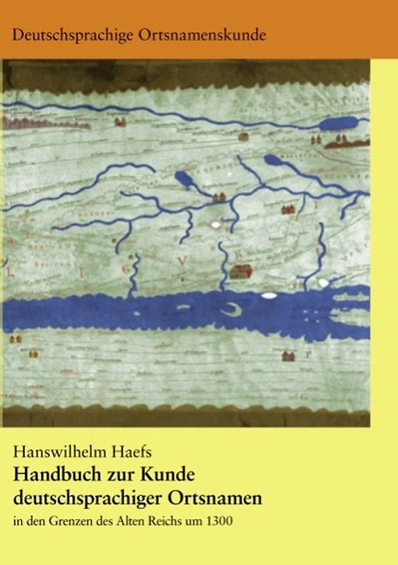 Handbuch zur Kunde deutschsprachiger Ortsnamen. Von Dörfern und Städten und Flüssen, Bergen und Landschaften innerhalb der Grenzen des Alten Reichs von 1300