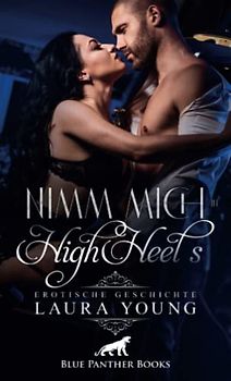 Nimm mich in HighHeels | Erotische Geschichte + 1 weitere Geschichte: Männer lieben: Frauen in Pumps ... (Love, Passion & Sex)