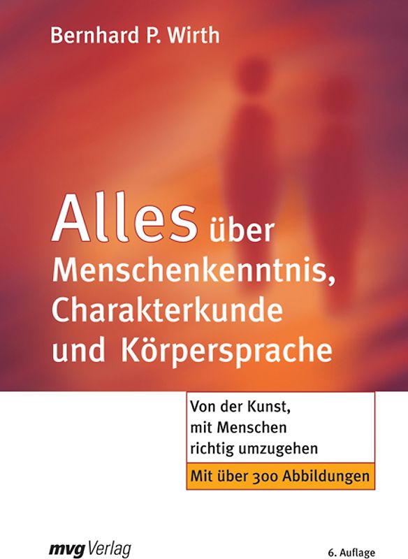 Alles über Menschenkenntnis, Charakterkunde und Körpersprache. Von der Kunst, mit Menschen richtig umzugehen