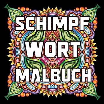 Schimpf Wort Malbuch: Lustiges Ausmalbuch gegen Langeweile, zum Abreagieren, Entspannen und Runterkommen!