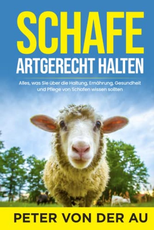 Schafe artgerecht halten: Alles, was Sie über die Haltung, Ernährung, Gesundheit und Pflege von Schafen wissen sollten