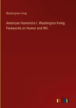 American Humorists I. Washington Irving. Forewords on Humor and Wit.