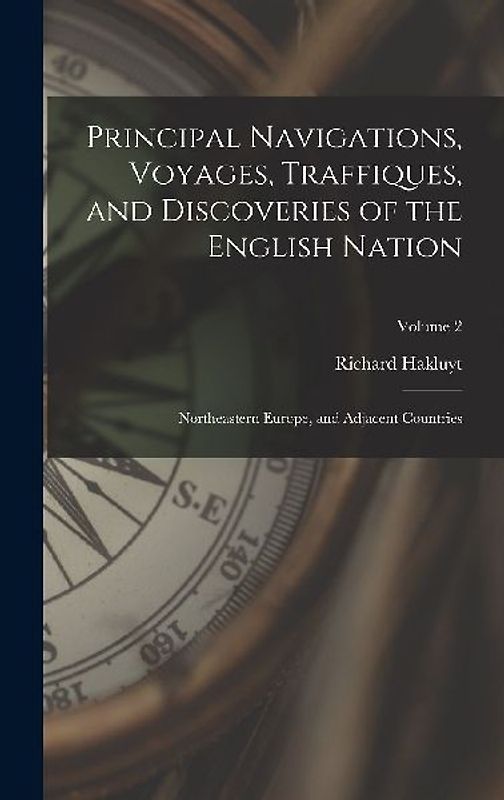 Principal Navigations, Voyages, Traffiques, and Discoveries of the English Nation