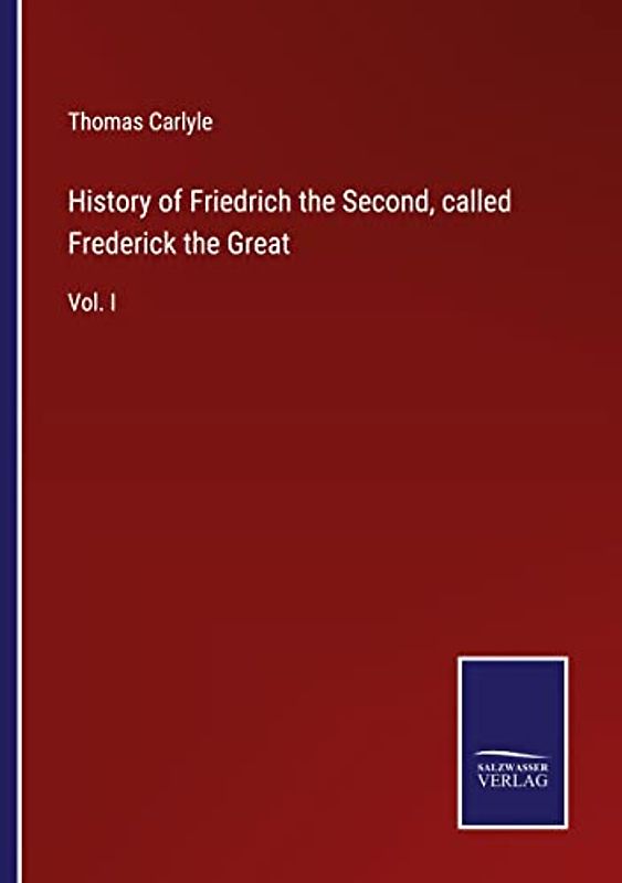 History of Friedrich the Second, called Frederick the Great: Vol. I