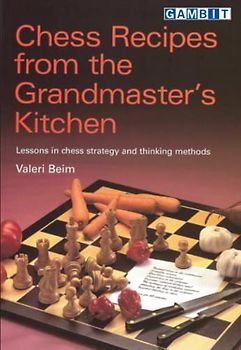 Chess Recipes from the Grandmaster’s Kitchen (Winning Chess)