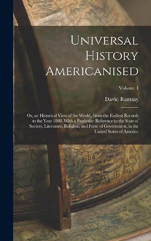 Universal History Americanised: Or, an Historical View of the World, From the Earliest Records to the Year 1808. With a Particular Reference to the St