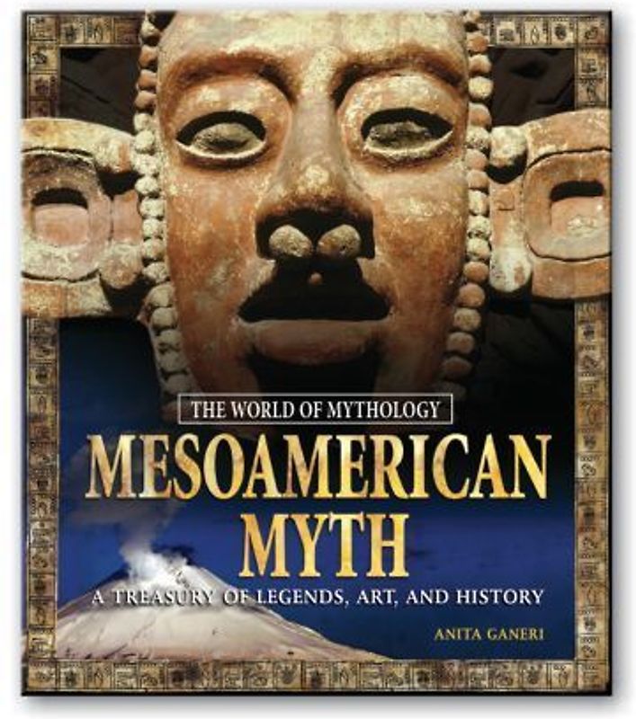 Mesoamerican Myth: A Treasury of Central American Legends, Art, and History