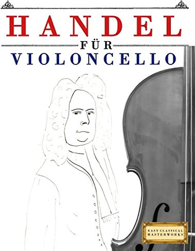 Handel für Violoncello: 10 Leichte Stücke für Violoncello Anfänger Buch