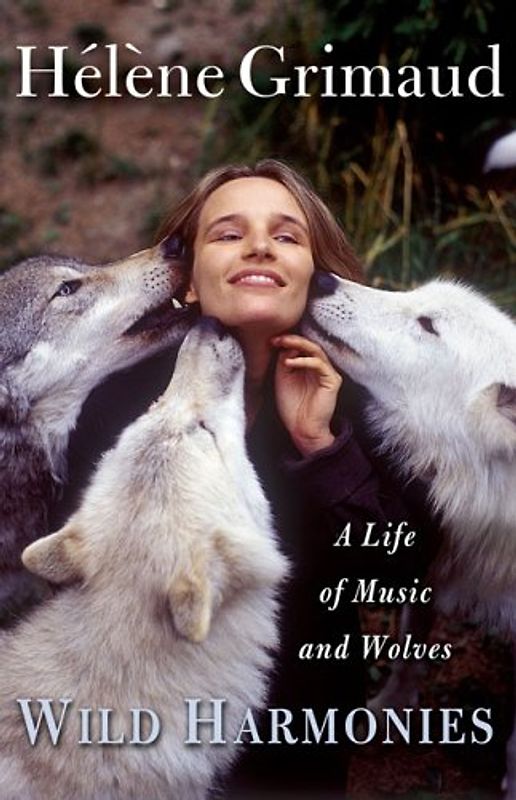 Wild Harmonies: A Life of Music and Wolves - Helene Grimaud