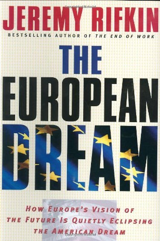 The European Dream: How Europe's Vision of the Future Is Quietly Eclipsing the American Dream - Rifkin, Jeremy