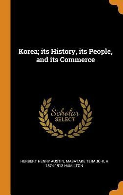 Korea; its History, its People, and its Commerce