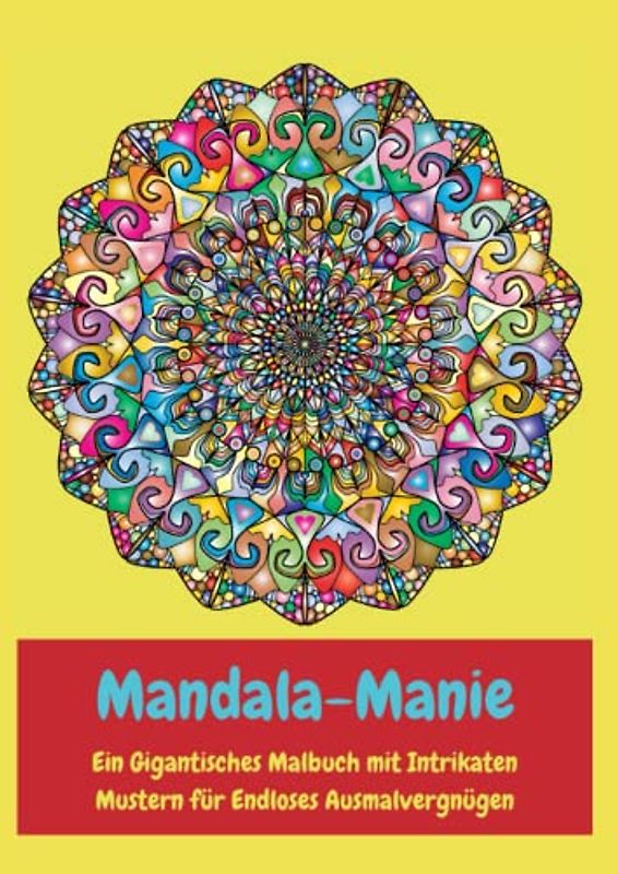 Mandala-Manie: Ein Gigantisches Malbuch mit Intrikaten Mustern für Endloses Ausmalvergnügen, Entspannung, Anti-Stress,: Riesiges Mandala-Malbuch für ... für Endlose Kreativität im 21x29 cm Format,