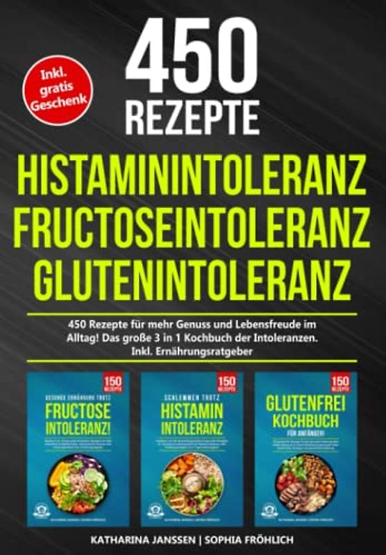 Histaminintoleranz | Fructoseintoleranz | Glutenintoleranz: 450 gesunde Rezepte für mehr Genuss und Lebensfreude im Alltag! Das große 3 in 1 Kochbuch der Intoleranzen. Inkl. Ernährungsratgeber