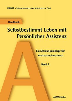 Selbstbestimmtes Leben mit Persönlicher Assistenz. Ein Schulungskonzept... / Selbstbestimmtes Leben mit Persönlicher Assistenz. Ein Schulungskonzept...
