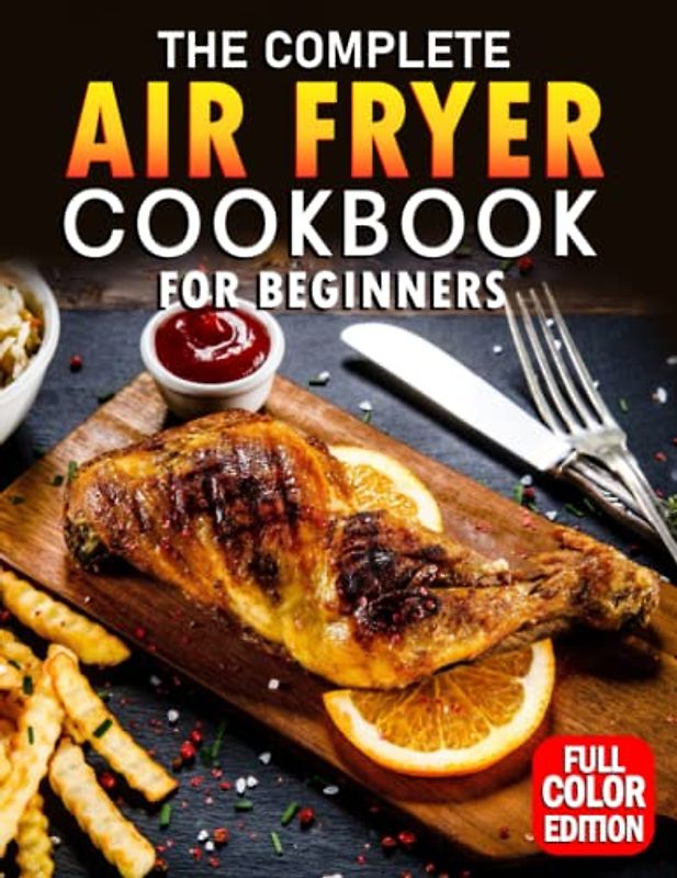 Perfection Air Fryer Cookbook for Beginners: The Adorable Book with Obvious Ways Cooking Tips | Enjoy Healthy Fried Food for Your Homies, Friends | 129 Pages to Learn and Practice with This Book