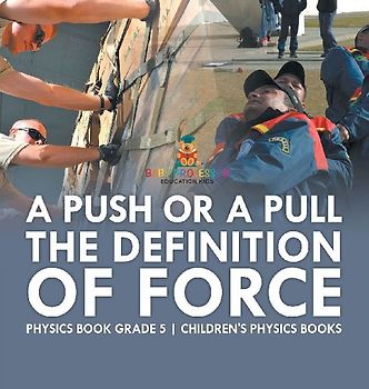 A Push or A Pull - The Definition of Force - Physics Book Grade 5 | Children's Physics Books