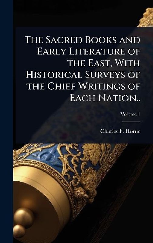 The Sacred Books and Early Literature of the East, With Historical Surveys of the Chief Writings of Each Nation..