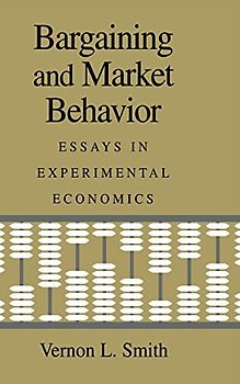 Bargaining and Market Behavior: Essays in Experimental Economics - Vernon L. Smith
