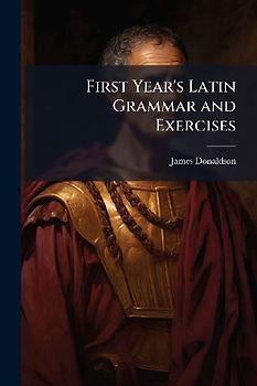 First Year's Latin Grammar and Exercises