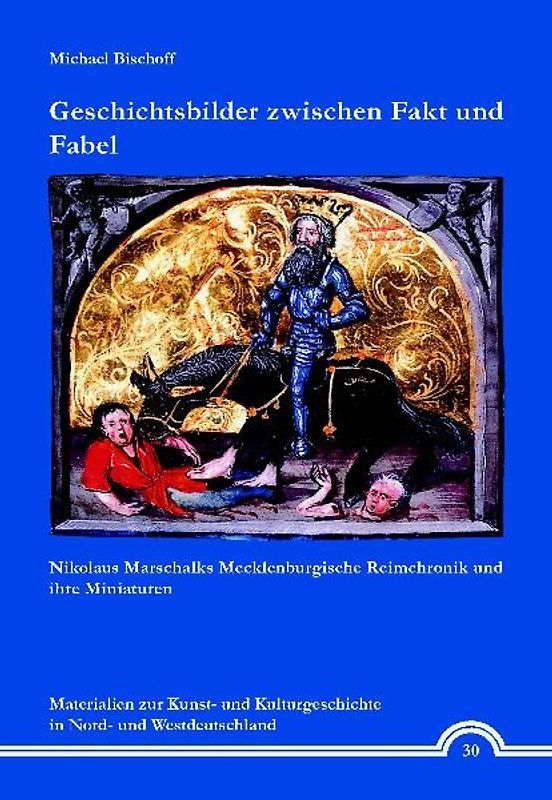 Geschichtsbilder zwischen Fakt und Fabel. Nikolaus Marschalks Mecklenburgische Reimchronik und ihre Miniaturen