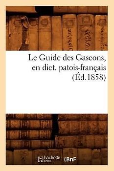 Le Guide Des Gascons, En Dict. Patois-Français (Éd.1858)