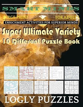 Smart Minds -Variety 10 Different Puzzle Book For Adults: Ultimate Variety Puzzles Large-Print Word Search, Word Maze .Word Spiral ,Word Angles, ... Crossword And Sudoku Easy , Medium And Hard