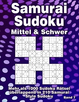 Samurai Sudoku Rätselspaß in Mittel & Schwer für Erfahrene: 1000 überlappende 9x9 Sudoku Rätsel in 210 Samurai Varianten