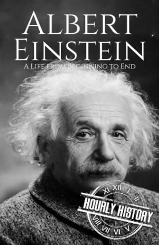 Albert Einstein: A Life from Beginning to End (Biographies of Physicists, Band 1)