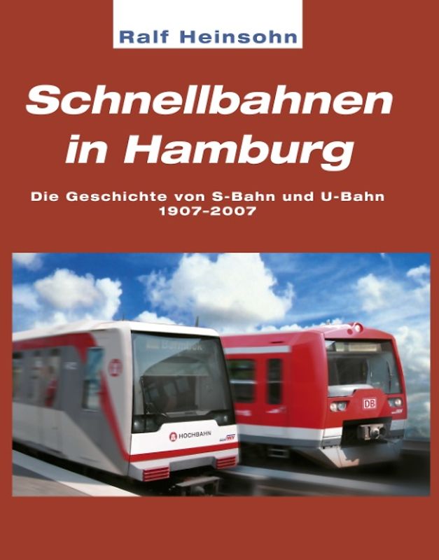 Schnellbahnen in Hamburg. Die Geschichte von S-Bahn und U-Bahn, 1907-2007