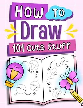 How To Draw 101 Cute Stuff: Fun and Easy Step-by-Step Drawing Guide for Kids: Learn to Draw Cute Things Like Animals, Unicorns, Gifts, Avocados, and Much More