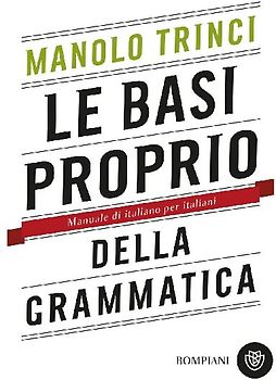 Le basi proprio della grammatica. Manuale di italiano per italiani