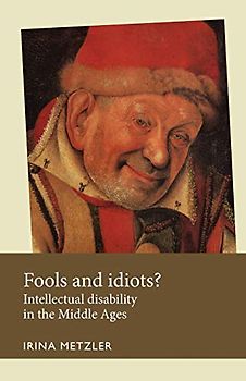 Fools and idiots?: Intellectual disability in the Middle Ages (Disability History)