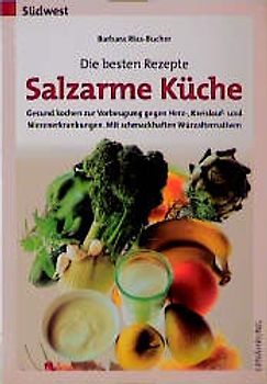 Die besten Rezepte - Salzarme Küche. Gesund kochen zur Vorbeugung gegen Herz-, Kreislauf- und Nierenerkrankungen. Mit schmackhaften Würzalternativen