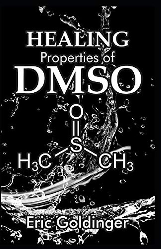 HEALING PROPERTIES OF DMSO: The Complete Handbook and Guide to Safe Healing Arthritis, Cancer, Bursitis, Acne, Fibromyalgia, Periodontitis and Lots ... with Dimethyl Sulfоxіdе