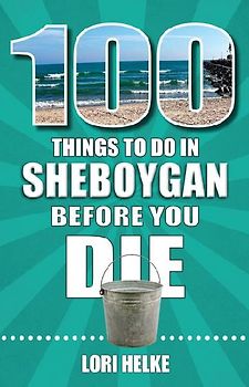 100 Things to Do in Sheboygan Before You Die