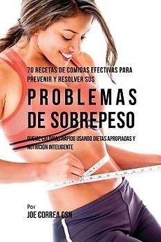 70 Recetas De Comidas Efectivas Para Prevenir Y Resolver Sus Problemas De Sobrepeso