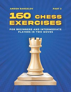160 Chess Exercises for Beginners and Intermediate Players in Two Moves, Part 2: Tactics Chess From First Moves (How to Play Chess for Beginners and Intermediate Players)