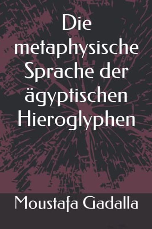 Die metaphysische Sprache der ägyptischen Hieroglyphen