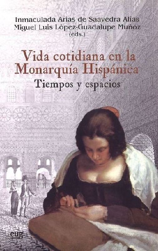 Vida cotidiana en la monarquía hispánica : tiempos y espacios