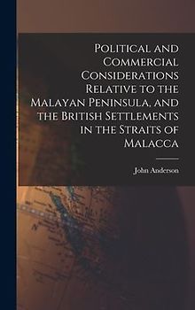 Political and Commercial Considerations Relative to the Malayan Peninsula, and the British Settlements in the Straits of Malacca